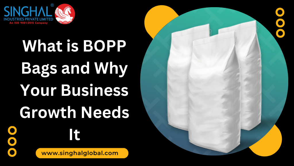 What is BOPP Bags and Why Your Business Growth Needs It Singhal Industries Manufacturer Exporter of Flexible Packaging Products